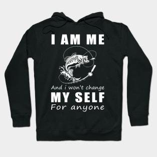 fishing I am me and i won't change my self for anyone Hoodie